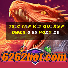 Trực tiếp kết quả XS power 6 55 ngày 20