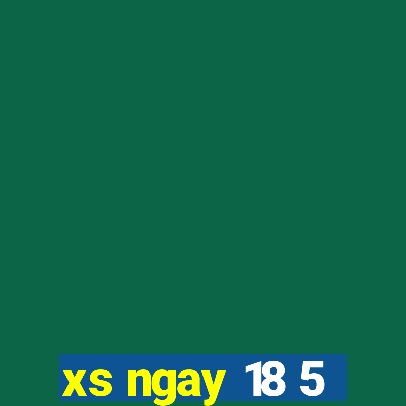 xs ngay 18 5