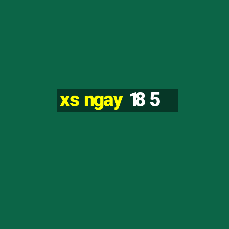 xs ngay 18 5