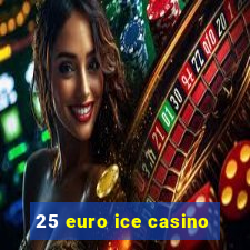 25 euro ice casino