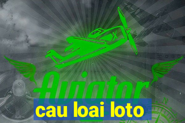 cau loai loto