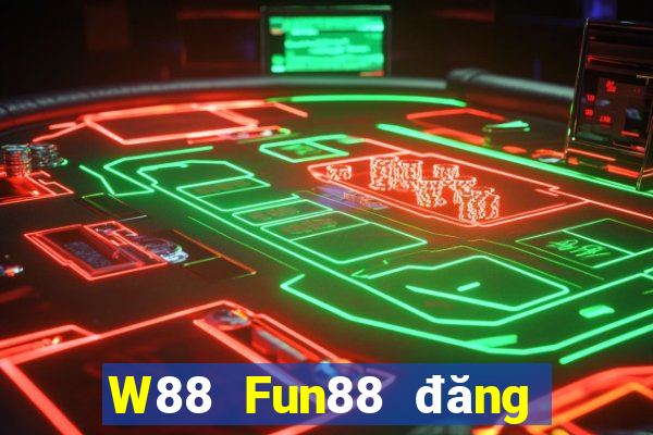 W88 Fun88 đăng ký đại phát