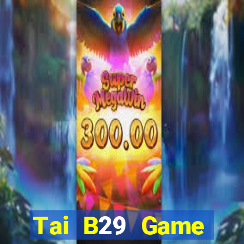 Tai B29 Game Đánh Bài Ăn Tiền Uy Tín