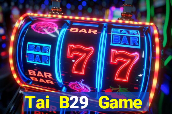 Tai B29 Game Đánh Bài Ăn Tiền Uy Tín