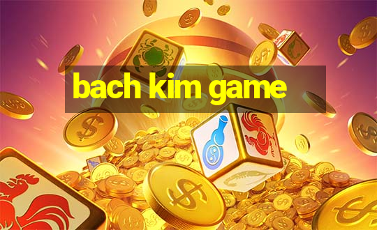 bach kim game