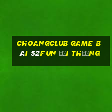 Choangclub Game Bài 52Fun Đổi Thưởng