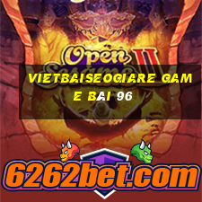 Vietbaiseogiare Game Bài 96