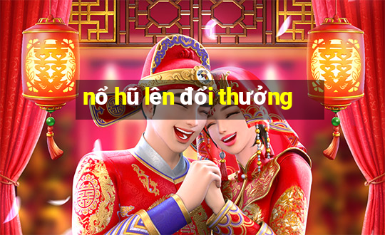 nổ hũ lên đổi thưởng