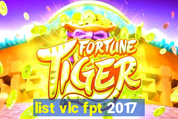 list vlc fpt 2017