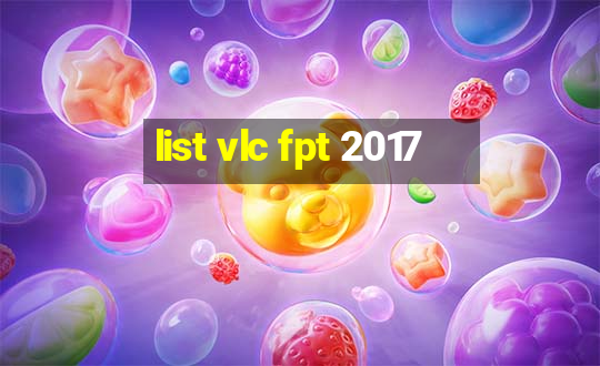 list vlc fpt 2017