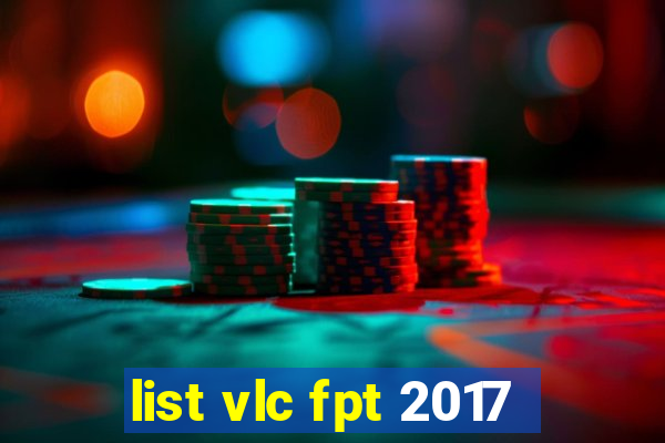 list vlc fpt 2017