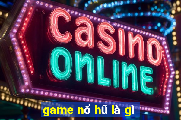 game nổ hũ là gì