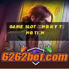 game slot đăng ký tặng tiền