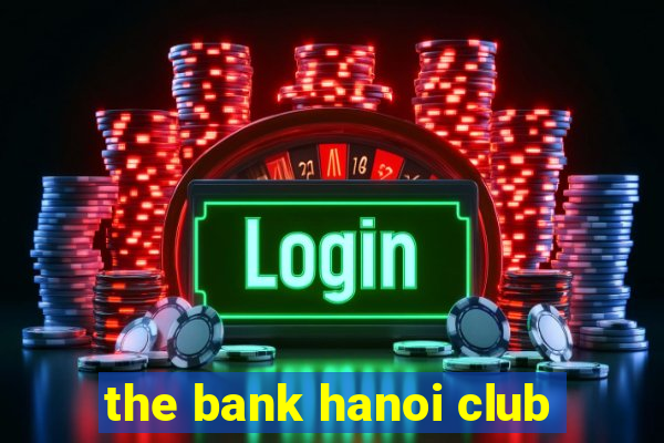 the bank hanoi club