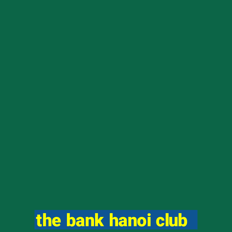 the bank hanoi club