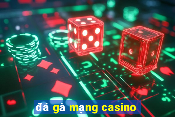 đá gà mạng casino