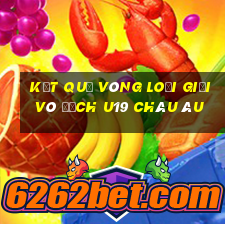 kết quả vòng loại giải vô địch u19 châu âu