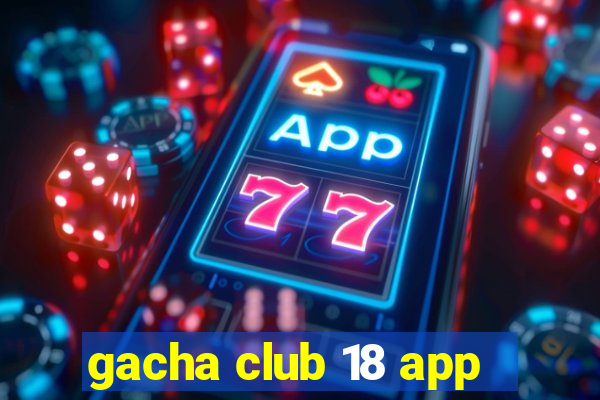 gacha club 18 app