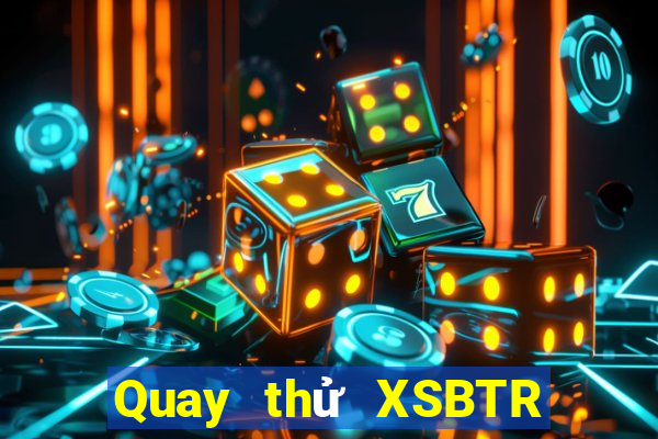 Quay thử XSBTR ngày 9