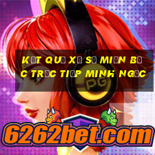 kết quả xổ số miền bắc trực tiếp minh ngọc