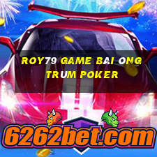 Roy79 Game Bài Ông Trùm Poker