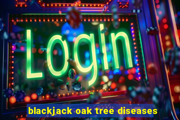 blackjack oak tree diseases