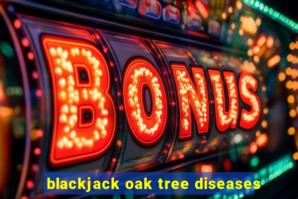 blackjack oak tree diseases