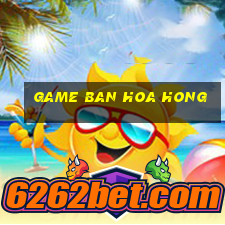 game ban hoa hong