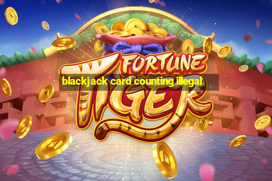 blackjack card counting illegal