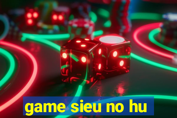 game sieu no hu