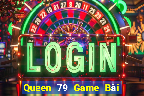 Queen 79 Game Bài Slot Đổi Thưởng