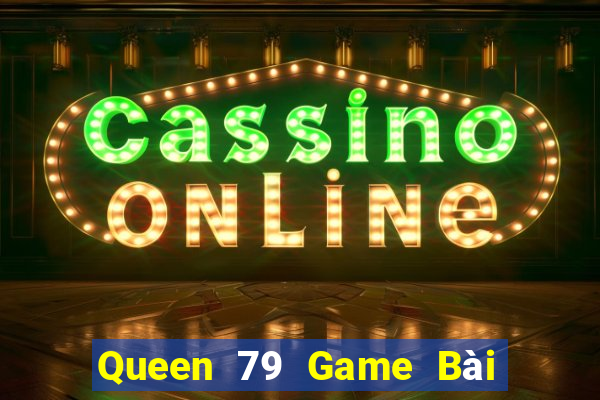 Queen 79 Game Bài Slot Đổi Thưởng