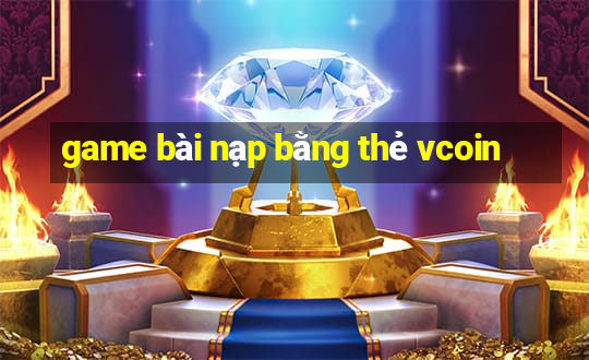 game bài nạp bằng thẻ vcoin