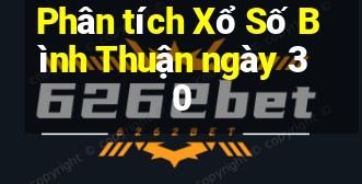 Phân tích Xổ Số Bình Thuận ngày 30