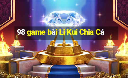 98 game bài Li Kui Chia Cá