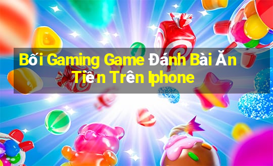 Bối Gaming Game Đánh Bài Ăn Tiền Trên Iphone