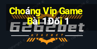 Choáng Vip Game Bài 1 Đổi 1