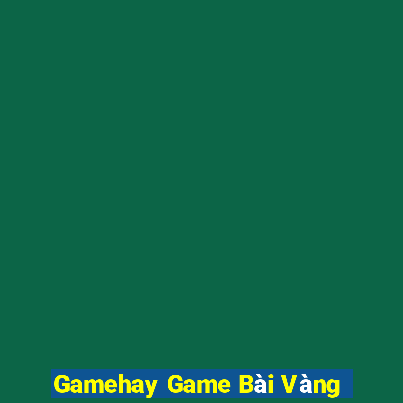 Gamehay Game Bài Vàng