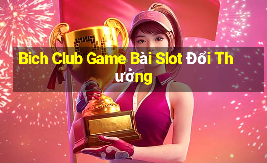 Bich Club Game Bài Slot Đổi Thưởng