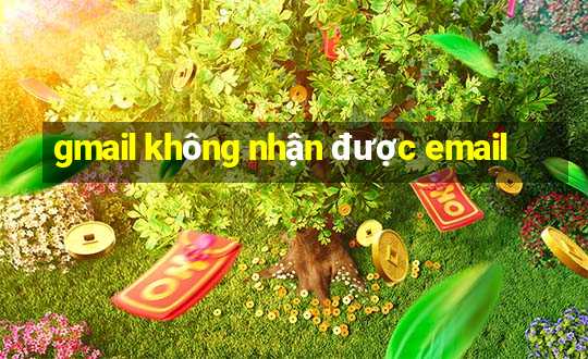 gmail không nhận được email