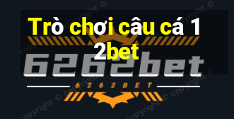 Trò chơi câu cá 12bet