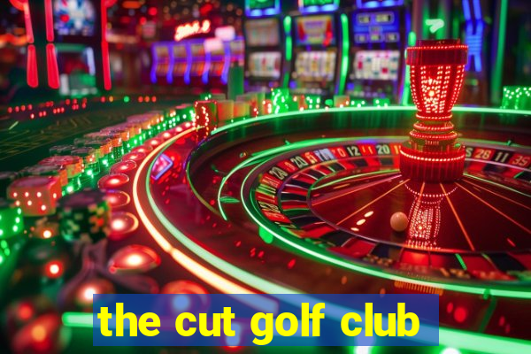 the cut golf club