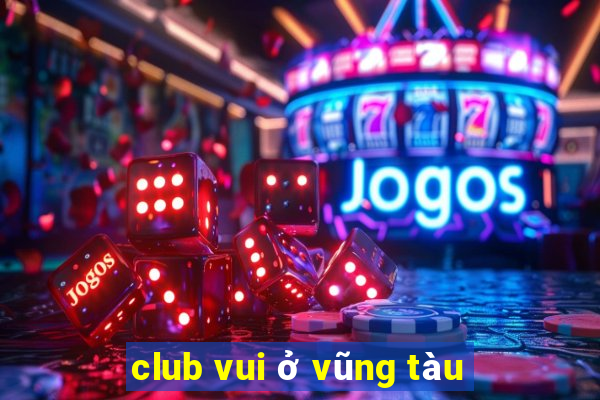 club vui ở vũng tàu