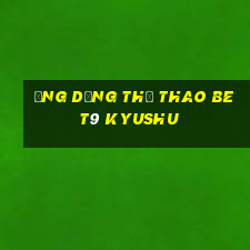 Ứng dụng thể thao bet9 Kyushu