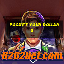 pocket your dollars