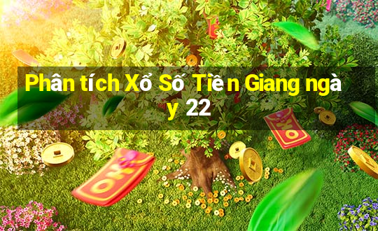 Phân tích Xổ Số Tiền Giang ngày 22