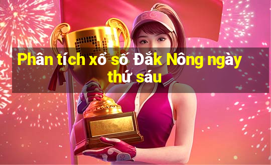 Phân tích xổ số Đắk Nông ngày thứ sáu