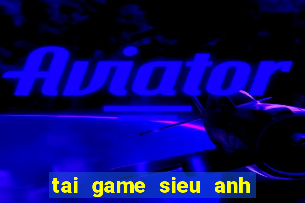 tai game sieu anh hung hack