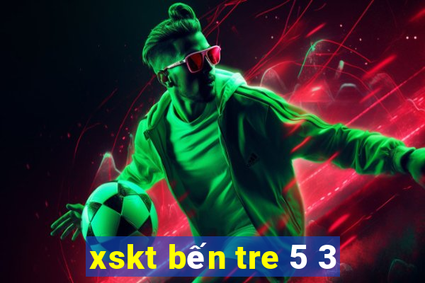 xskt bến tre 5 3