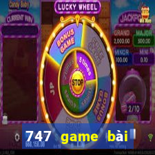 747 game bài thực tế